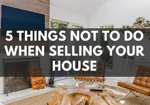 5 Things NOT To Do When Selling Your House in Airdrie & Cochrane, Alberta